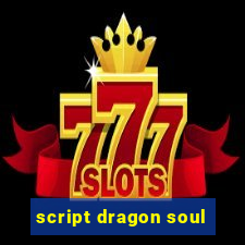 script dragon soul